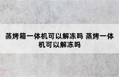 蒸烤箱一体机可以解冻吗 蒸烤一体机可以解冻吗